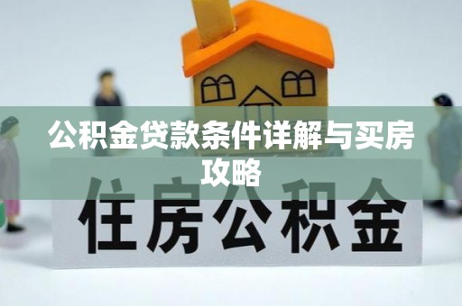 福建公积金贷款条件详解与买房攻略