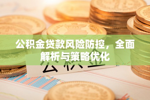 福建公积金贷款风险防控，全面解析与策略优化